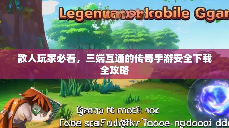 散人玩家必看，三端互通的传奇手游安全下载全攻略