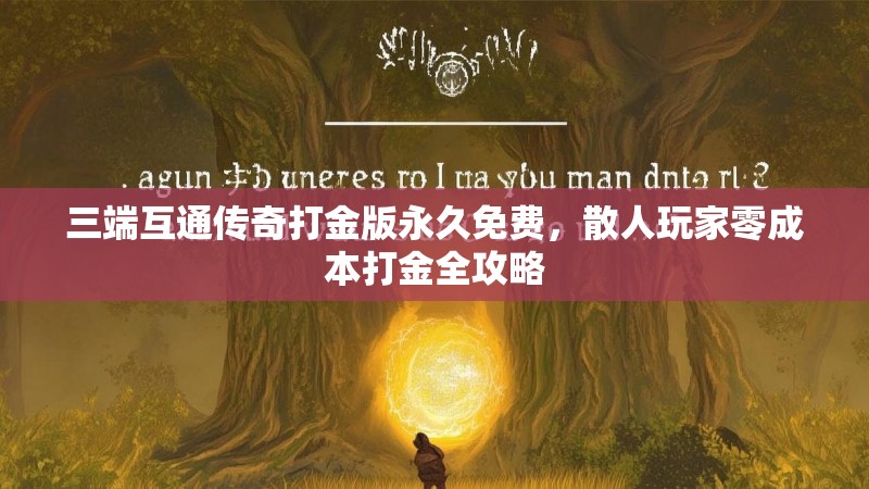 三端互通传奇打金版永久免费,散人玩家零成本打金全攻略