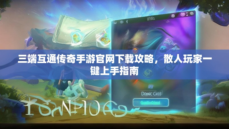 三端互通传奇手游官网下载攻略，散人玩家一键上手指南