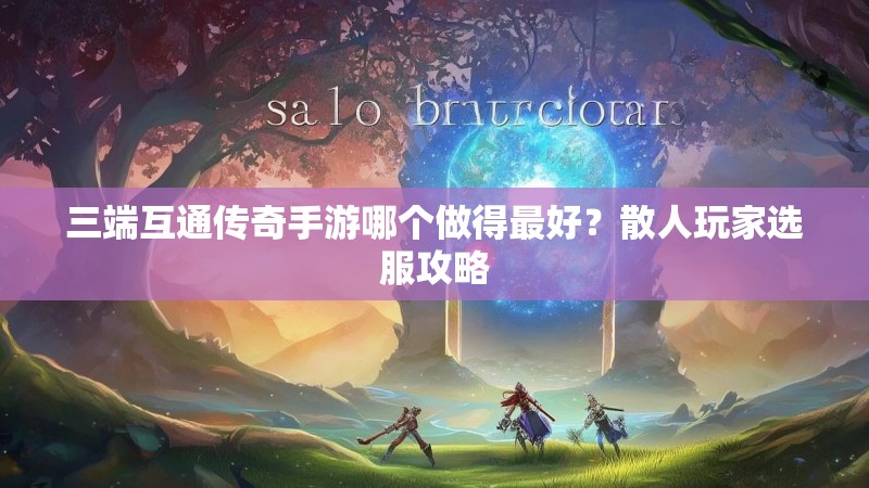 三端互通传奇手游哪个做得最好?散人玩家选服攻略