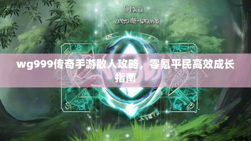 wg999传奇手游散人攻略,零氪平民高效成长指南