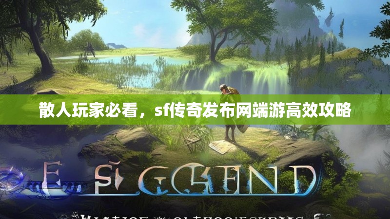 散人玩家必看，sf传奇发布网端游高效攻略