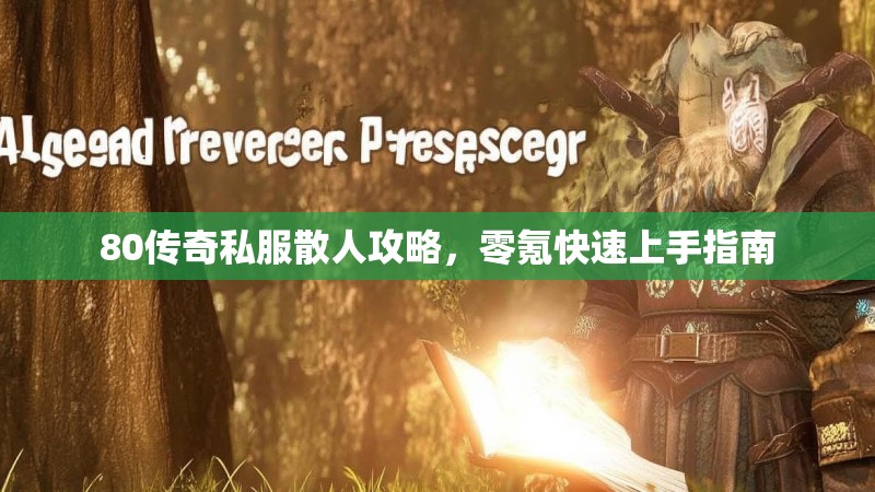 80传奇私服散人攻略，零氪快速上手指南