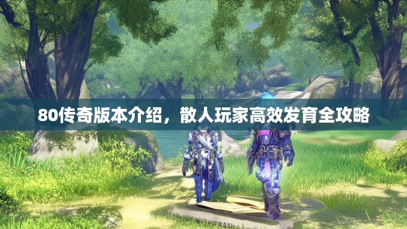80传奇版本介绍,散人玩家高效发育全攻略