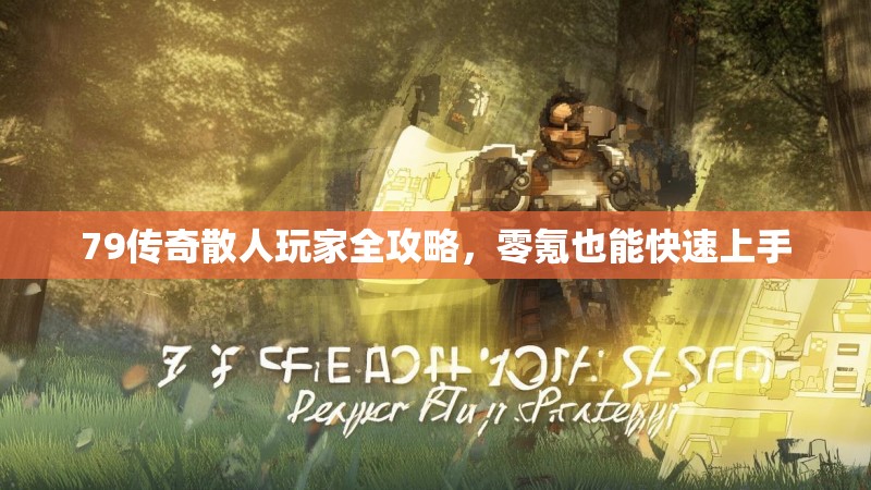 79传奇散人玩家全攻略,零氪也能快速上手