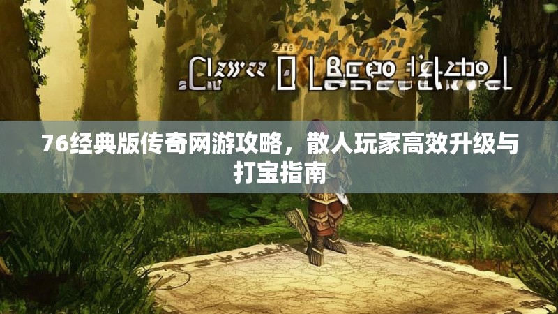 76经典版传奇网游攻略,散人玩家高效升级与打宝指南