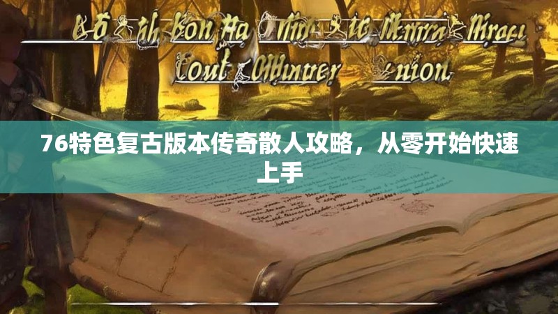 76特色复古版本传奇散人攻略,从零开始快速上手