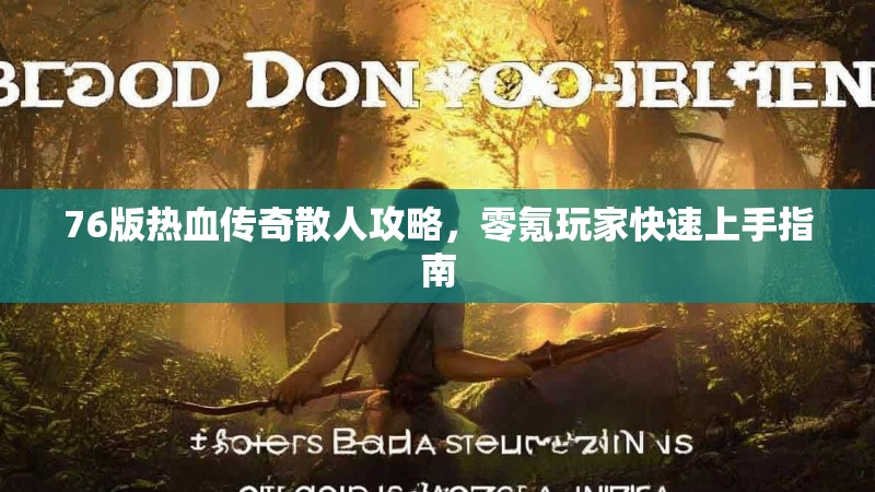 76版热血传奇散人攻略,零氪玩家快速上手指南