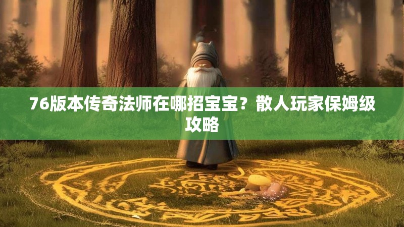 76版本传奇法师在哪招宝宝？散人玩家保姆级攻略