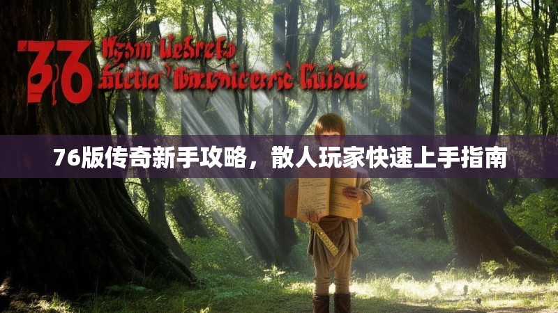 76版传奇新手攻略，散人玩家快速上手指南