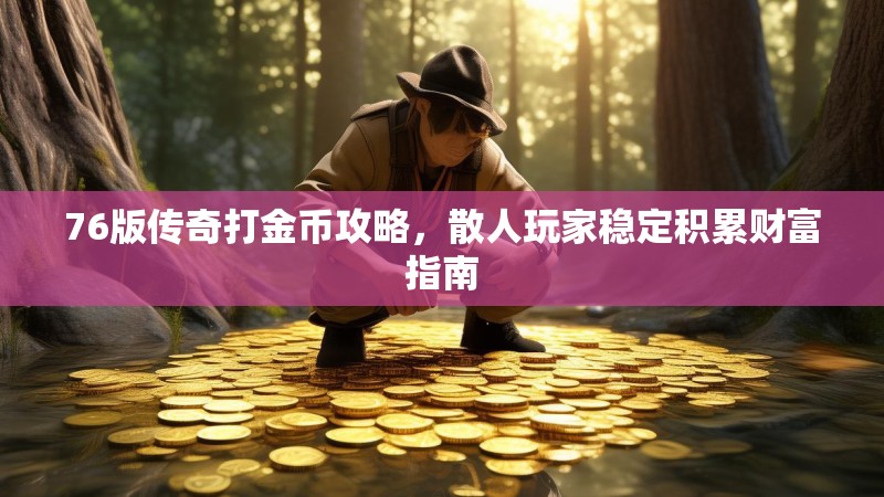76版传奇打金币攻略,散人玩家稳定积累财富指南