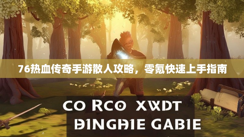76热血传奇手游散人攻略,零氪快速上手指南