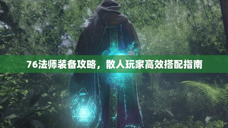 76法师装备攻略,散人玩家高效搭配指南