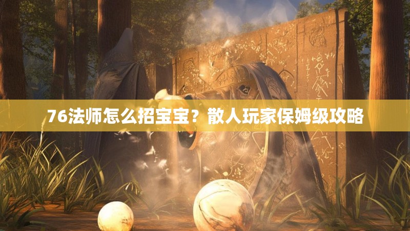 76法师怎么招宝宝?散人玩家保姆级攻略