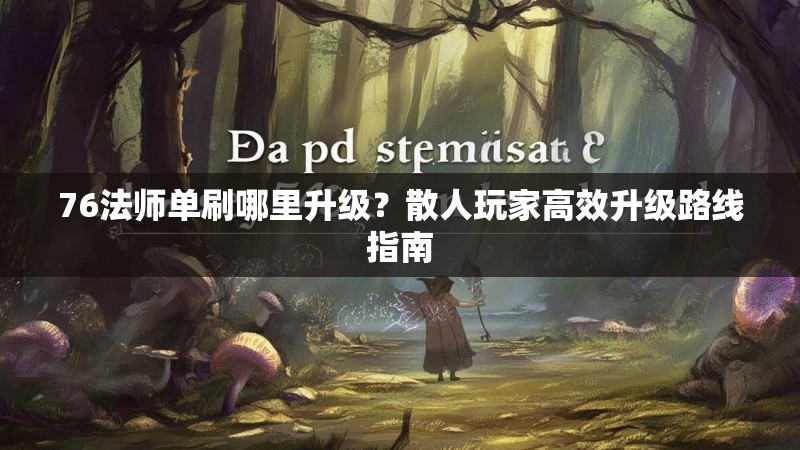 76法师单刷哪里升级?散人玩家高效升级路线指南