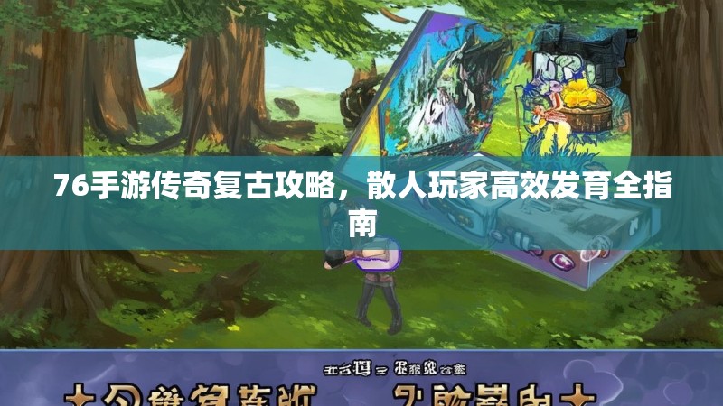 76手游传奇复古攻略，散人玩家高效发育全指南