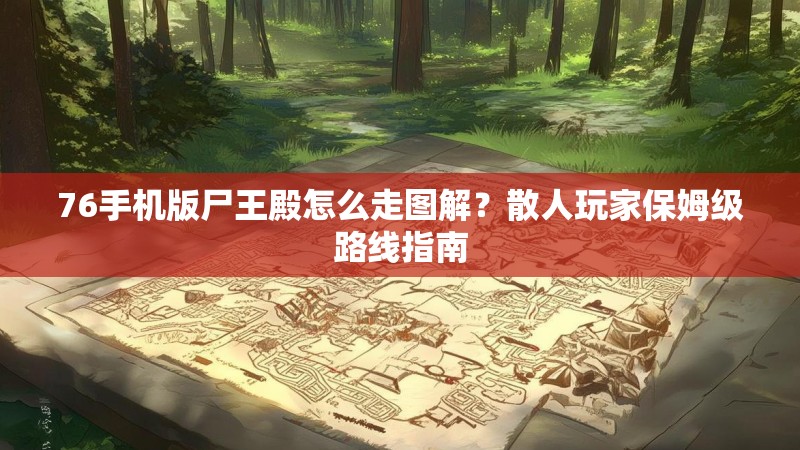 76手机版尸王殿怎么走图解?散人玩家保姆级路线指南