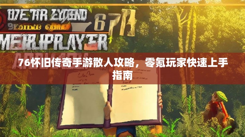 76怀旧传奇手游散人攻略，零氪玩家快速上手指南
