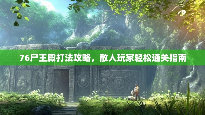 76尸王殿打法攻略,散人玩家轻松通关指南