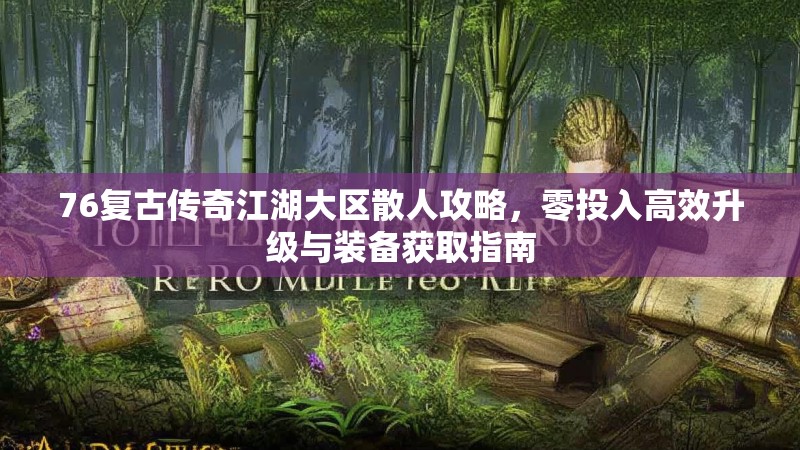 76复古传奇江湖大区散人攻略，零投入高效升级与装备获取指南