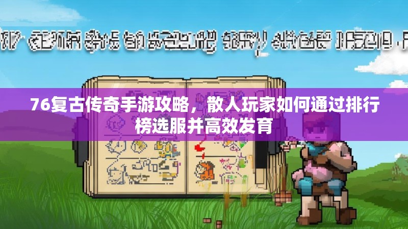 76复古传奇手游攻略,散人玩家如何通过排行榜选服并高效发育