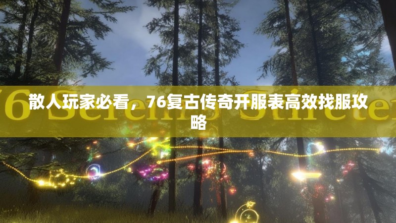 散人玩家必看，76复古传奇开服表高效找服攻略
