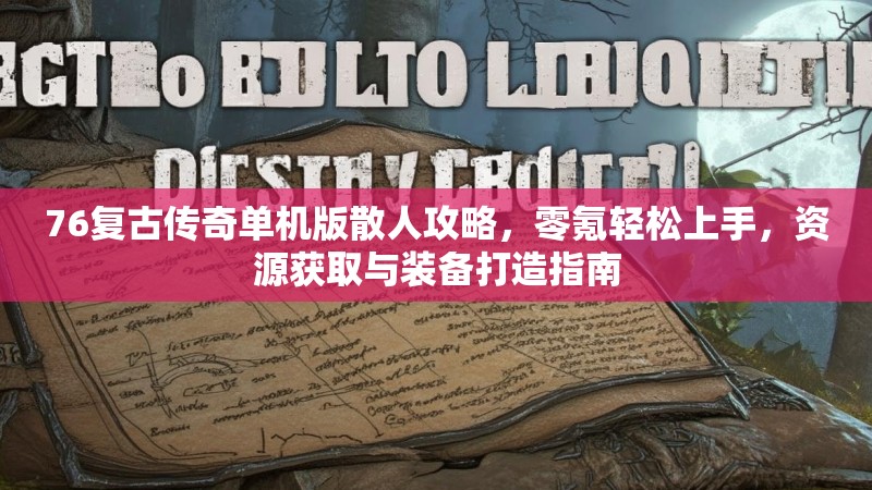 76复古传奇单机版散人攻略,零氪轻松上手,资源获取与装备打造指南