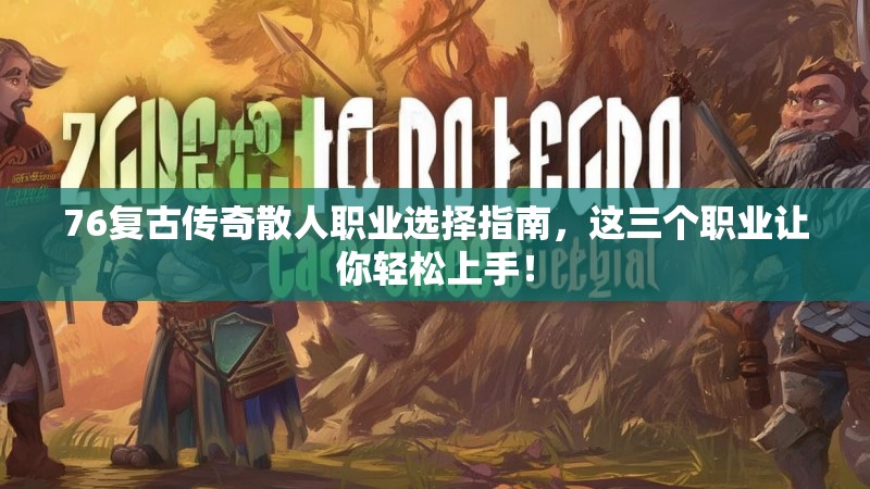 76复古传奇散人职业选择指南,这三个职业让你轻松上手!