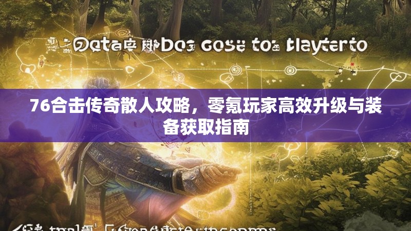 76合击传奇散人攻略,零氪玩家高效升级与装备获取指南