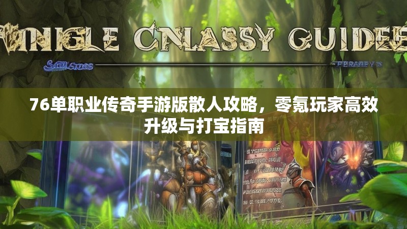 76单职业传奇手游版散人攻略,零氪玩家高效升级与打宝指南