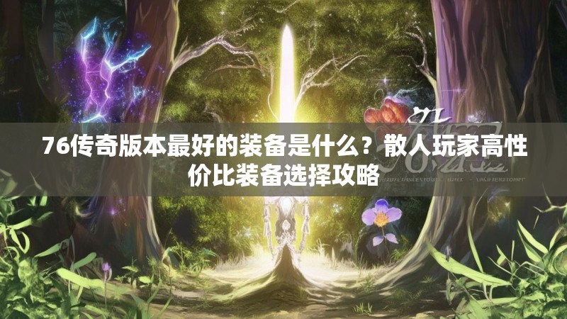 76传奇版本最好的装备是什么？散人玩家高性价比装备选择攻略