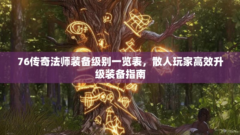 76传奇法师装备级别一览表,散人玩家高效升级装备指南