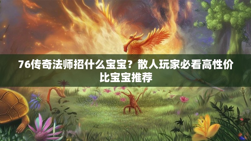 76传奇法师招什么宝宝？散人玩家必看高性价比宝宝推荐