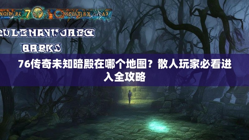 76传奇未知暗殿在哪个地图?散人玩家必看进入全攻略
