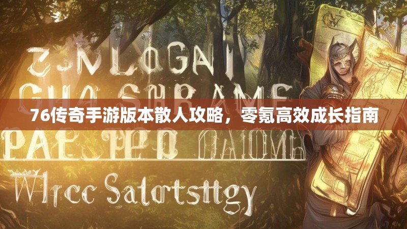 76传奇手游版本散人攻略,零氪高效成长指南