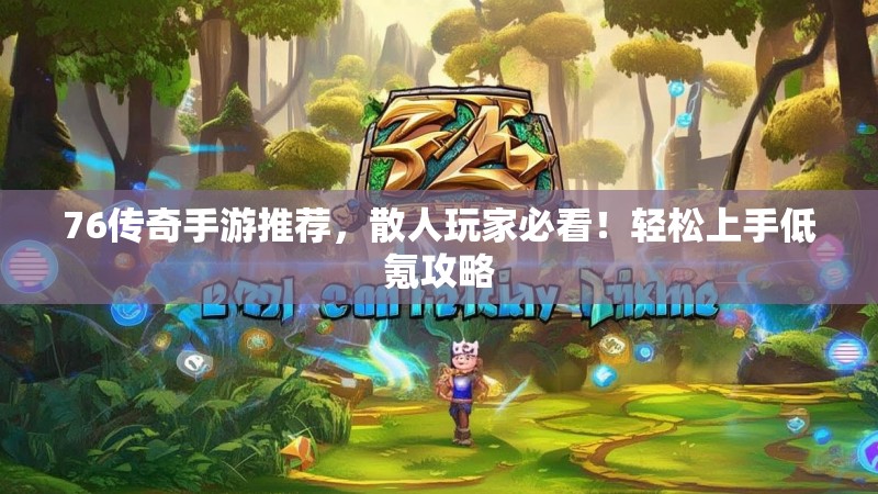 76传奇手游推荐,散人玩家必看!轻松上手低氪攻略