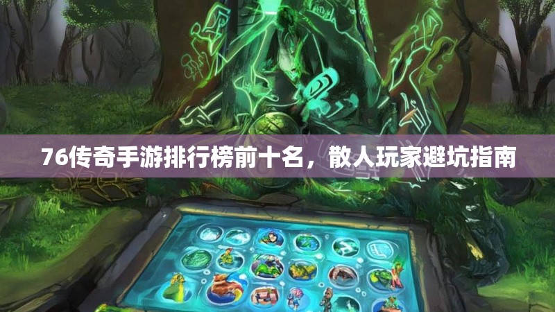 76传奇手游排行榜前十名,散人玩家避坑指南