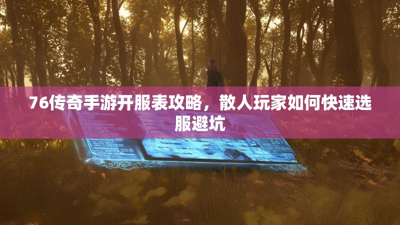 76传奇手游开服表攻略,散人玩家如何快速选服避坑