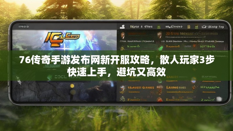 76传奇手游发布网新开服攻略,散人玩家3步快速上手,避坑又高效