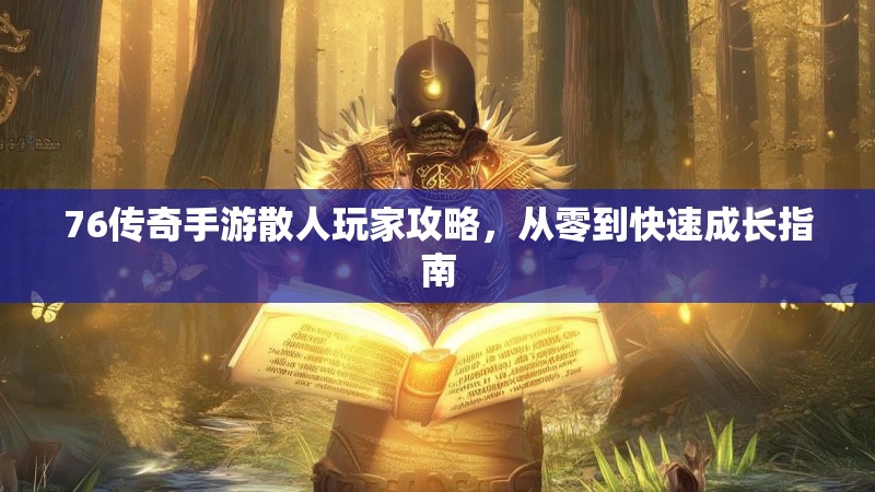76传奇手游散人玩家攻略,从零到快速成长指南