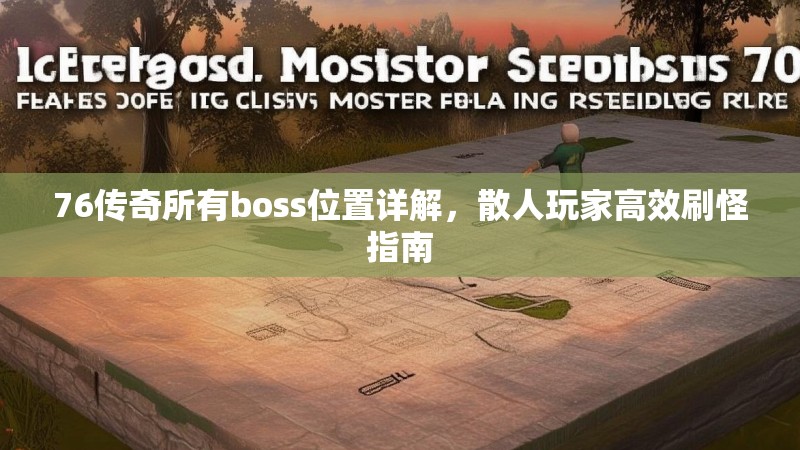 76传奇所有boss位置详解,散人玩家高效刷怪指南