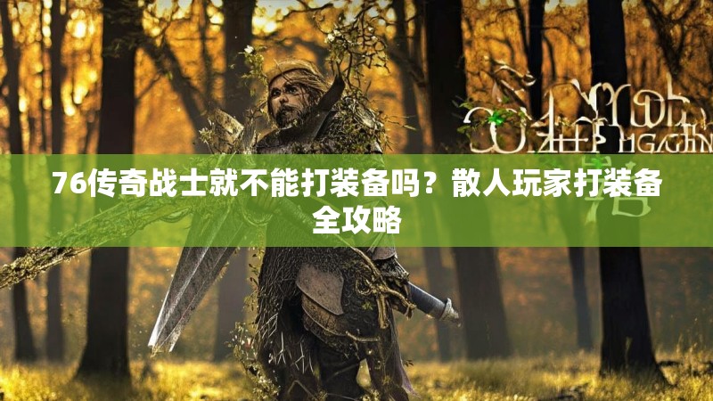 76传奇战士就不能打装备吗?散人玩家打装备全攻略