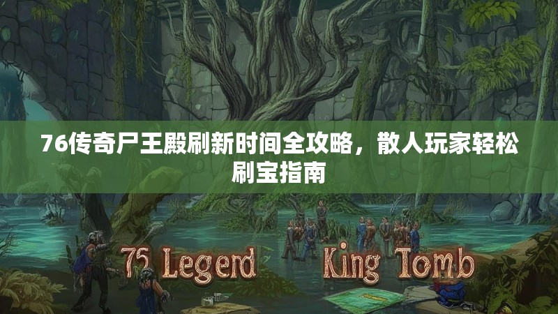 76传奇尸王殿刷新时间全攻略,散人玩家轻松刷宝指南