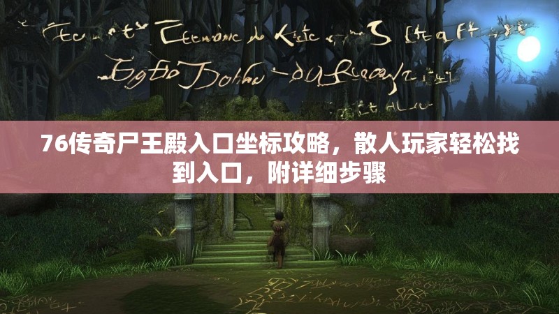 76传奇尸王殿入口坐标攻略,散人玩家轻松找到入口,附详细步骤