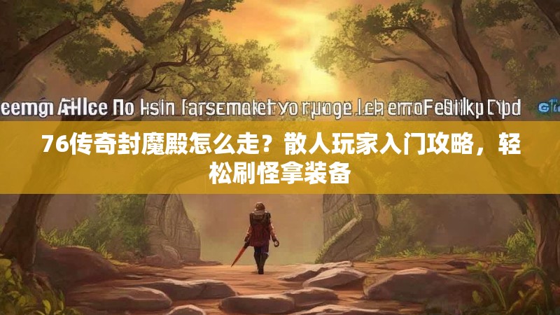 76传奇封魔殿怎么走?散人玩家入门攻略,轻松刷怪拿装备