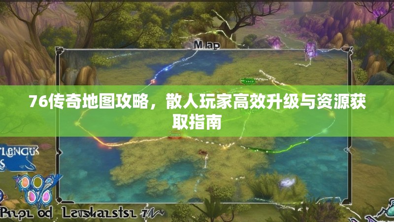 76传奇地图攻略,散人玩家高效升级与资源获取指南