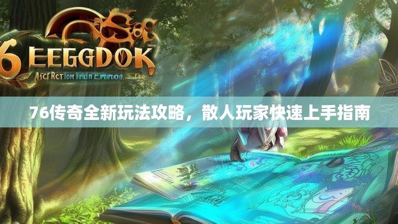 76传奇全新玩法攻略，散人玩家快速上手指南