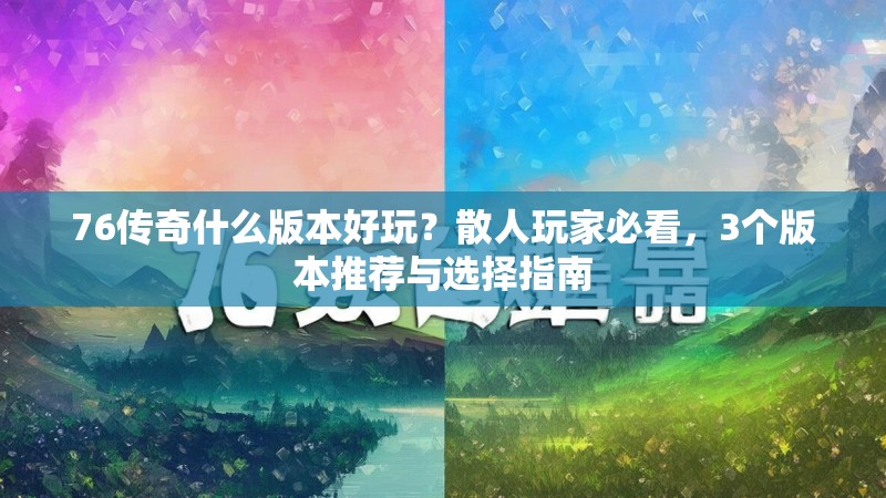 76传奇什么版本好玩?散人玩家必看,3个版本推荐与选择指南