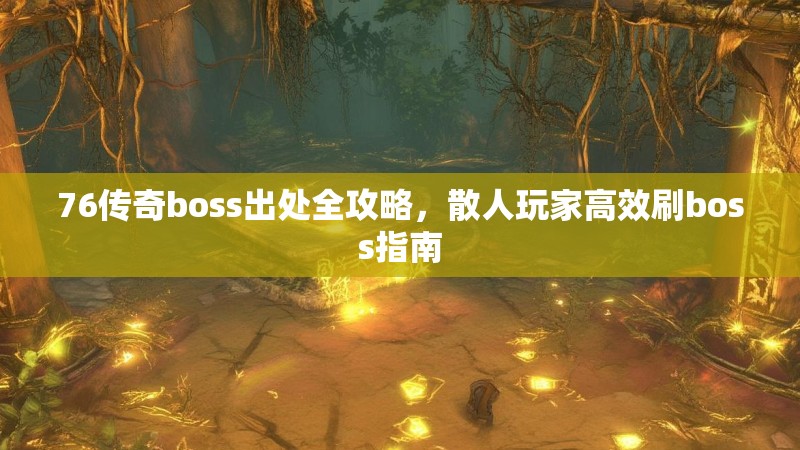 76传奇boss出处全攻略,散人玩家高效刷boss指南