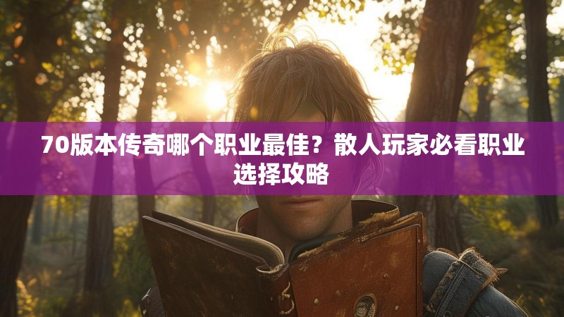70版本传奇哪个职业最佳?散人玩家必看职业选择攻略